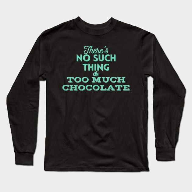 There's No Such Thing As Too Much Chocolate (Green) Long Sleeve T-Shirt by cuteandgeeky